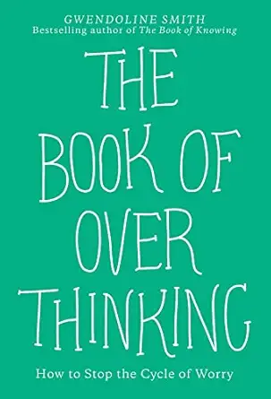 the book of overthinking how to stop the cycle of worry 1st edition gwendoline smith 1524868469,