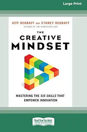 the creative mindset mastering the six skills that empower innovation 1st edition jeff degraff ,staney