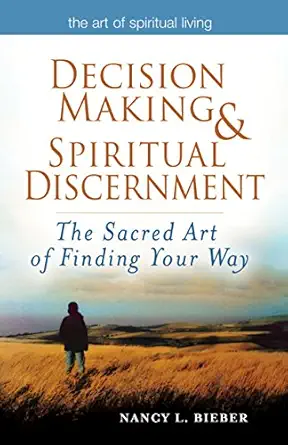 decision making and spiritual discernment the sacred art of finding your way 1st edition nancy l bieber