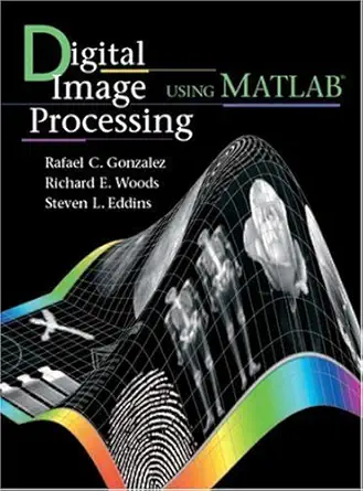 digital image processing using matlab 1st edition rafael c gonzalez ,richard e woods ,steven l eddins
