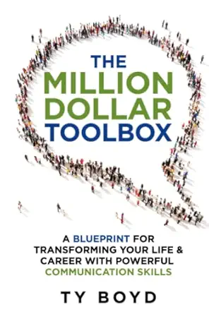 the million dollar toolbox a blueprint for transforming your life and career with powerful communication
