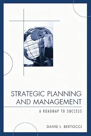 strategic planning and management a roadmap to success 1st edition david i bertocci 0761845909, 978-0761845904