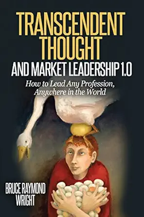 transcendent thought and market leadership 1 0 how to lead any profession anywhere in the world 1st edition