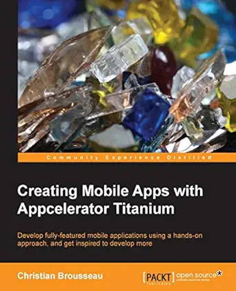 creating mobile apps with appcelerator titanium 1st edition christian brousseau 1849519269, 978-1849519267