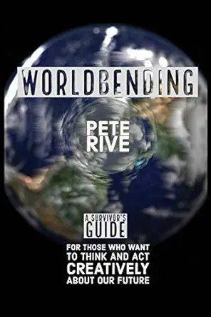worldbending a survivors guide for those who want to think and act creatively about our future 1st edition