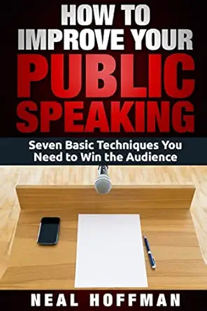 how to improve your public speaking seven basic techniques you need to win the audience 1st edition neal