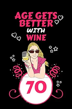 age gets better with wine 70 perfect gag gift for 70 year old wine drinkers blank lined notebook journal 100