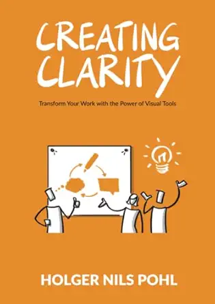 creating clarity transform your work with the power of visual tools 1st edition holger nils pohl 3982120098,