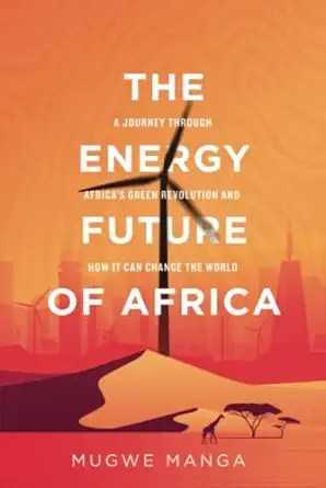 the energy future of africa a journey through africas green revolution and how it can change the world 1st