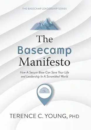 the basecamp manifesto how a secure base can save your life and leadership in a scrambled world 1st edition