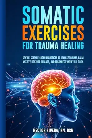 somatic exercises for trauma healing gentle science backed practices to release trauma calm anxiety relieve