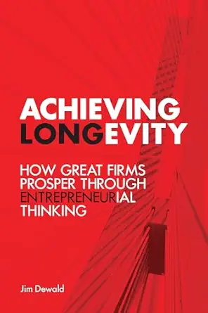 achieving longevity how great firms prosper through entrepreneurial thinking 1st edition jim dewald ,w brett