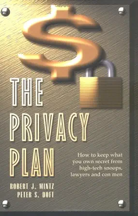 the privacy plan how to keep what you own secret from high tech snoops lawyers and con men 1st edition robert