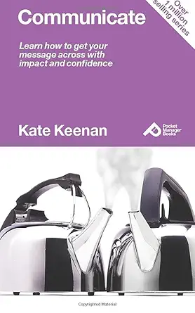communicate learn how to get your mesage across with impact and confidence 1st edition kate keenan