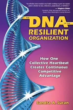 the dna of the resilient organization how one collective heartbeat creates continuous competitive advantage