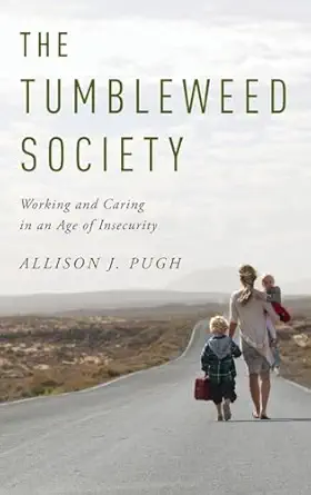 the tumbleweed society working and caring in an age of insecurity 1st edition allison j pugh 0199957711,