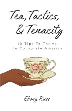 tea tactics and tenacity 10 tips to thrive in corporate america 1st edition ebony russ 194956228x,