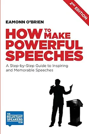 how to make powerful speeches a step by step guide to inspiring and memorable speeches 1st edition mr eamonn