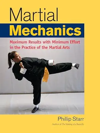 martial mechanics maximum results with minimum effort in the practice of the martial arts 1st edition phillip