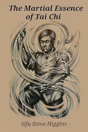 the martial essence of tai chi 1st edition sifu steve higgins 1613050437, 978-1613050439