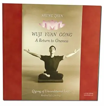 sheng zhen wuji yuan gong a return to oneness qigong of unconditional love 1st edition li jun feng