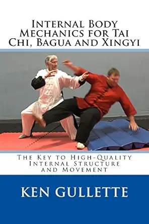internal body mechanics for tai chi bagua and xingyi the key to high quality internal structure and movement