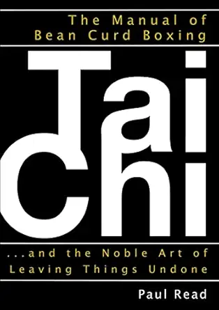 the manual of bean curd boxing tai chi and the noble art of leaving things undone 1st edition paul read