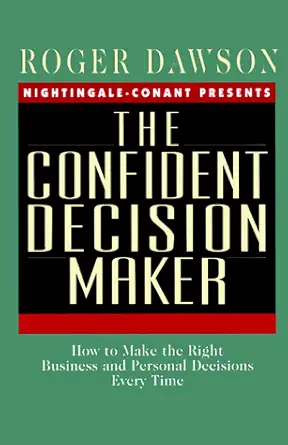 the confident decision maker how to make the right business and personal decisions every time 1st edition
