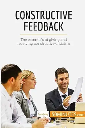constructive feedback the essentials of giving and receiving constructive criticism 1st edition 50minutes