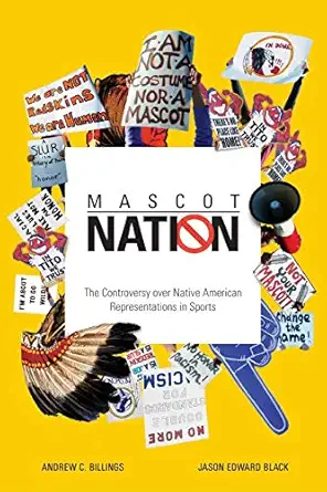 mascot nation the controversy over native american representations in sports 1st edition andrew c billings