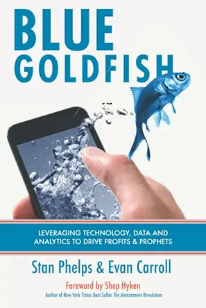 blue goldfish using technology data and analytics to drive both profits and prophets 1st edition stan phelps