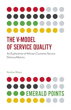 the v model of service quality an exploration of african customer service delivery metrics 1st edition