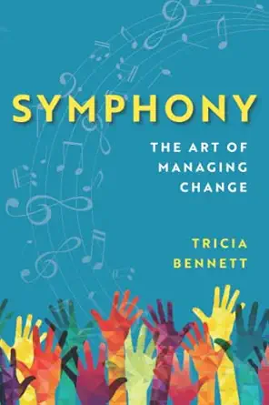 symphony the art of managing change 1st edition tricia bennett 0578356090, 978-0578356099