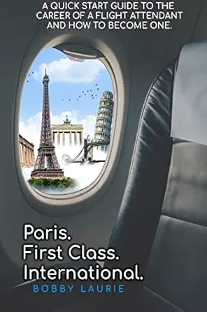 paris first class international a quick start guide to the career of a flight attendant and how to become one