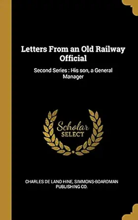 letters from an old railway official second series his son a general manager 1st edition charles de lano hine