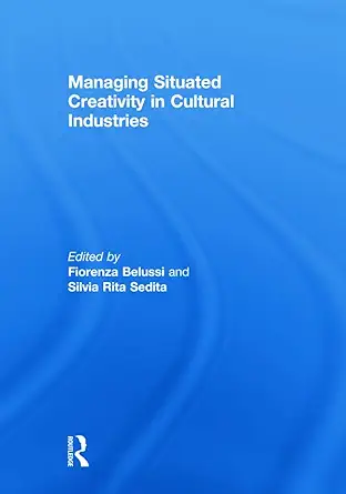 managing situated creativity in cultural industries 1st edition fiorenza belussi ,silvia sedita 0415613558,