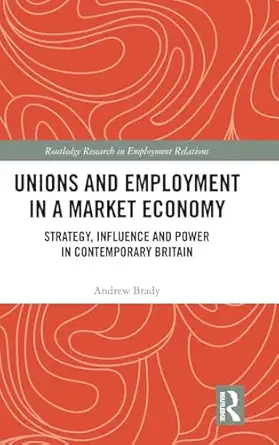 unions and employment in a market economy strategy influence and power in contemporary britain 1st edition