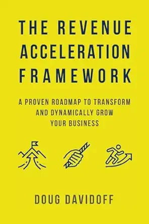 the revenue acceleration framework a proven roadmap to transform and dynamically grow your business 1st