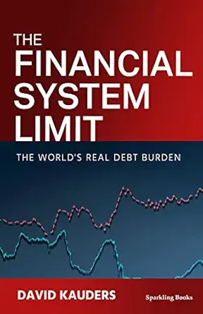 the financial system limit the worlds real debt burden 1st edition david kauders 1907230769, 978-1907230769