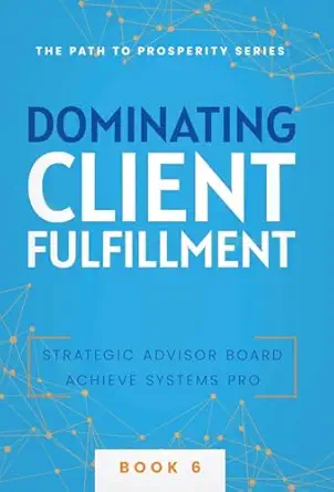 dominating client fulfillment 1st edition achieve systems pro ,strategic advisor board 1957217804,