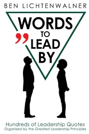 words to lead by hundreds of leadership quotes organized by the greatest leadership principles 1st edition