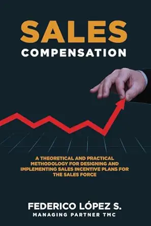 sales compensation a theoretical and practical methodology for designing and implementing sales incentive