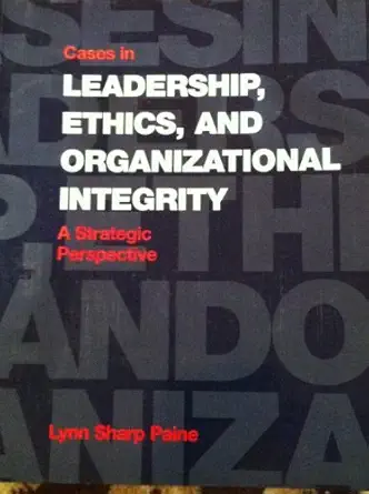 cases in leadership ethics and organizational integrity a strategic perspective 1st edition lynn sharp paine