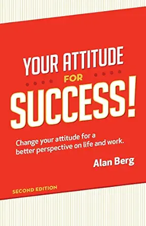 your attitude for success change your attitude for a better perspective on live and work 1st edition alan