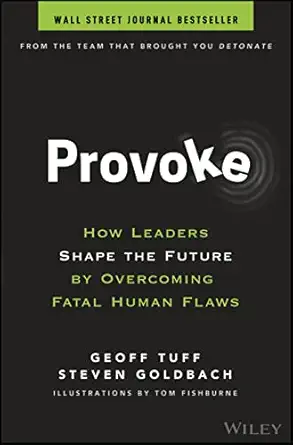 provoke how leaders shape the future by overcoming fatal human flaws 1st edition geoff tuff ,steven goldbach