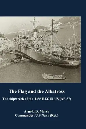 the flag and the albatross the shipwreck of the uss regulus in typhoon rose 1st edition cdr arnold d marsh