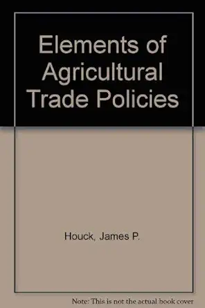 elements of agricultural trade policies 1st edition james p houck 0029477204, 978-0029477205