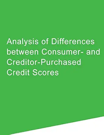 analysis of differences between consumer and creditor purchased credit scores 1st edition consumer financial