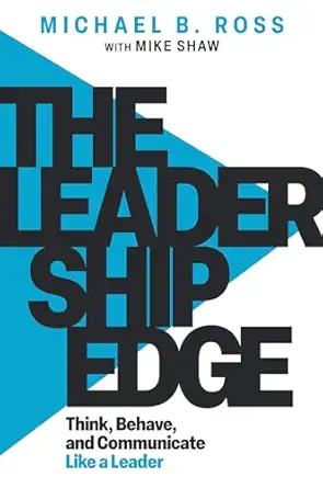 the leadership edge think behave and communicate like a leader 1st edition michael b ross ,mike shaw