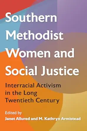 southern methodist women and social justice interracial activism in the long twentieth century 1st edition